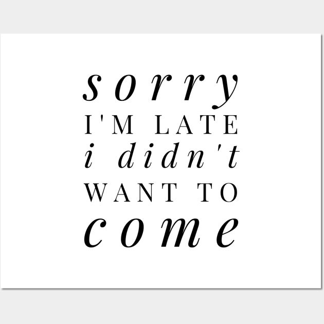 Sorry I'm late I didn't want to come - funny design for antisocial people Wall Art by BlueLightDesign